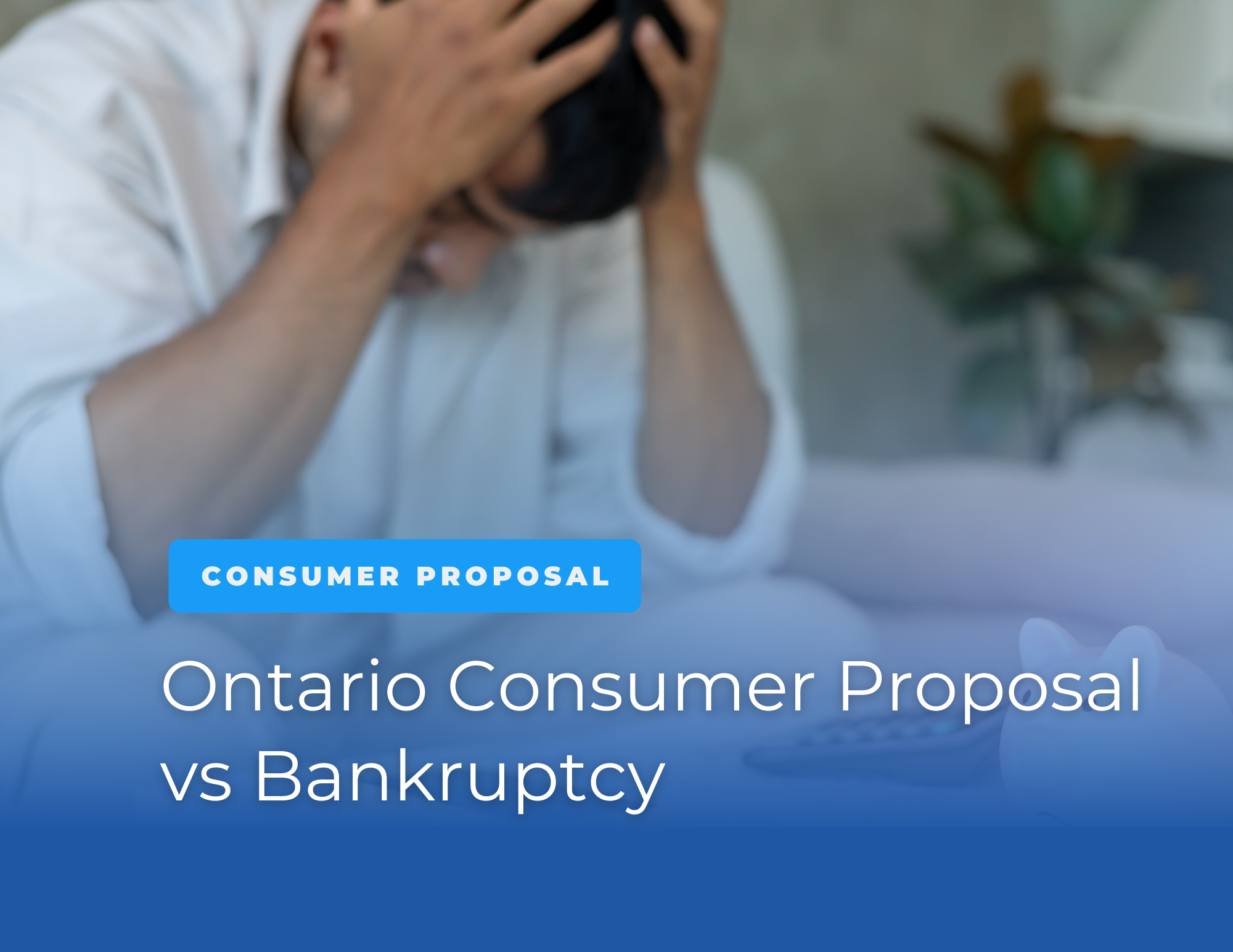 Person experiencing financial stress with the title "Ontario Consumer Proposal vs Bankruptcy," illustrating debt relief options available to Ontario residents.